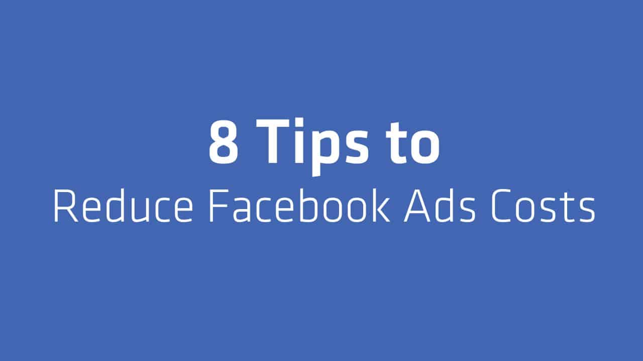8 Tips to Reduce Facebook Ads Costs