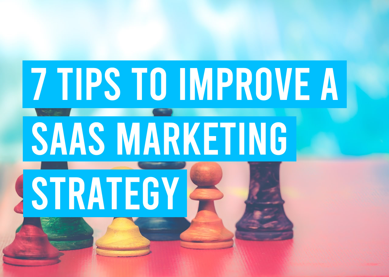 7 Tips to Improve a SaaS Marketing Strategy