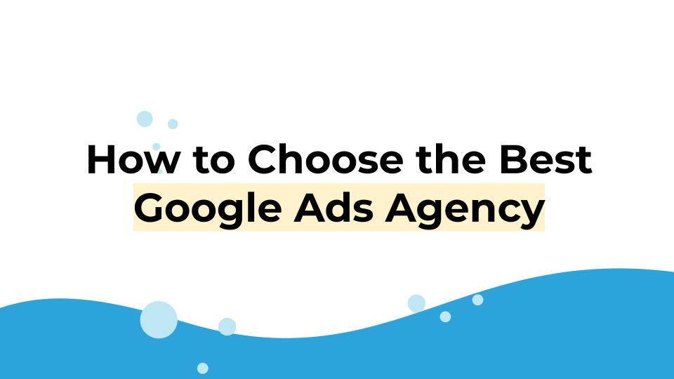 How to Choose the Best Google Ads Agency